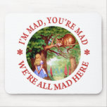 I'm Mad , You're Mad, We;'re All Mad Here! Mousepad