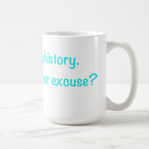 I'm Making History. What's Your Excuse? (teal) Coffee Mugs