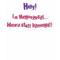 "I'm Menopausal..Weird stuff happens!" Tops & Tees t-shirts