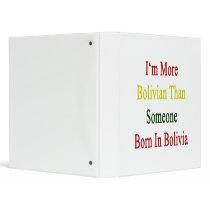 I'm More Bolivian Than Someone Born In Bolivia Binders