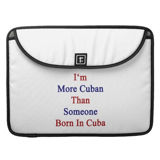 I'm More Cuban Than Someone Born In Cuba Sleeve For MacBooks