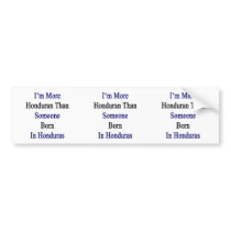 I'm More Honduran Than Someone Born In Honduras Bumper Sticker
