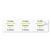 I'm More Jamaican Than Someone Born In Jamaica Bumper Sticker