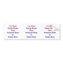 I'm More Puerto Rican Than Someone Born In Puerto Bumper Sticker