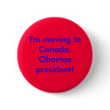 I'm moving to Canada.Obamas president! buttons by trotnixon7x7 I'm moving to Canada.Obamas president! buttons