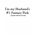 I'm my Husband's #1 Fantasy Pick, ...right afte... t-shirts