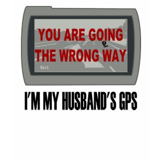 I'M MY HUSBAND'S GPS shirt