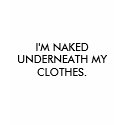 I'M NAKED UNDERNEATH MY CLOTHES. t-shirts