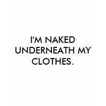 I'M NAKED UNDERNEATH MY CLOTHES. t-shirts by cromwellsworld I'M NAKED UNDERNEATH MY CLOTHES. t-shirts