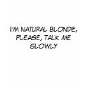 I'm natural blonde, please, talk me slowly t-shirts by carloren I'm natural blonde, please, talk me slowly t-shirts