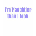 I'm naughtier than i look t-shirts
