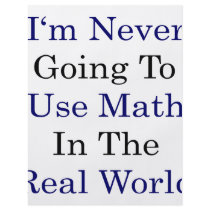 I'm Never Going To Use Math In The Real World flyers by Supernova23 I'm Never Going To Use Math In The Real World flyers