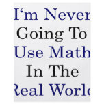 I'm Never Going To Use Math In The Real World flyers