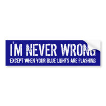 I'm never wrong, except when pulled over bumper stickers