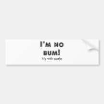 I'm no Bum! My wife works Bumper Sticker