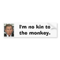 I'm no kin to the monkey Bush bumper stickers