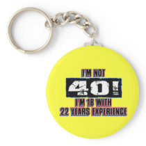 Im not 40! I'm 18 Key Chains