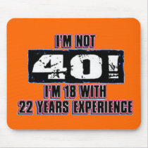 Im not 40! I'm 18 Mouse Pads