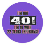 Im not 40! I'm 18 Round Sticker