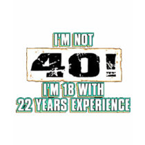 Im not 40! I'm 18 T-shirts