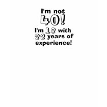 Im not 40 - I'm 18 with 22 years of experience! t-shirts by TimmyBiminiTs Im not 40 - I'm 18 with 22 years of experience! t-shirts