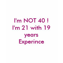 I'm NOT 40 !I'm 21 with 19 yearsExperince Tshirt