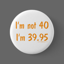 I'm not 40, I'm 39.95 buttons