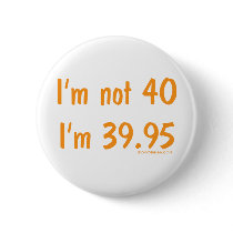 I'm not 40, I'm 39.95 buttons