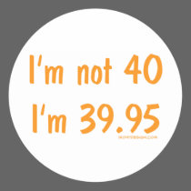 I'm not 40, I'm 39.95 stickers