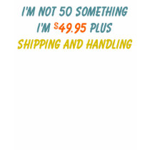 I'm not 50 Something t-shirts