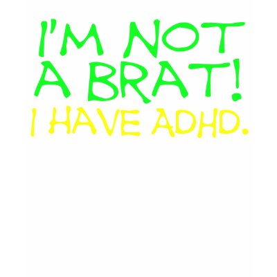 I'm Not a Brat! I Have ADHD Tshirt by ironydesign