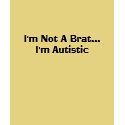 I'm Not A Brat...I'm Autistic t-shirts
