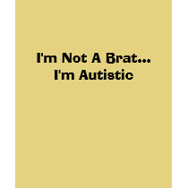 I'm Not A Brat...I'm Autistic t-shirts by PCFree I'm Not A Brat...I'm Autistic t-shirts