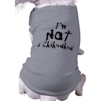 I'm NOT a Chihuahua! petshirt