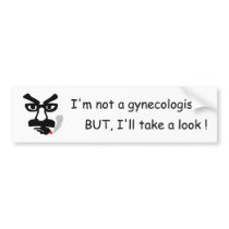 I'm not a gynecologist, BUT, I'll take a look ! bumper stickers by alwine I'm not a gynecologist, BUT, I'll take a look ! bumper stickers