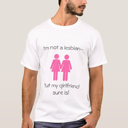 Im Not A Lesbian But My Girlfriend Sure Is T Shirt Zazzle