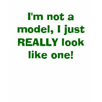 I'm not a model, I just REALLY look like one! t-shirts