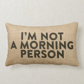 Im not a morning person Burlap Funny Pillow