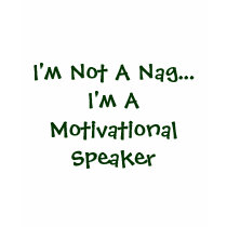 I'm Not A Nag...I'm A Motivational Speaker t-shirts by jleigh720 I'm Not A Nag...I'm A Motivational Speaker t-shirts