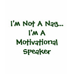 I'm Not A Nag...I'm A Motivational Speaker t-shirts