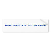 I'M NOT A OB/GYN BUT I'LL TAK... - Customized bumper stickers