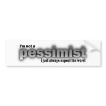 I'm Not A Pessimist, I Just Always Expect Worst Bumper Sticker