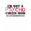 I'M NOT A PSYCHO CHEER MOM t-shirts