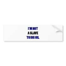 I'm Not A Slave To Big Oil bumper stickers
