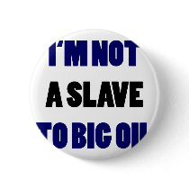 I'm Not A Slave To Big Oil buttons