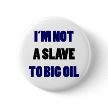 I'm Not A Slave To Big Oil buttons