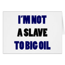 I'm Not A Slave To Big Oil cards