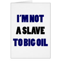 I'm Not A Slave To Big Oil cards