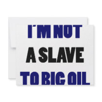 I'm Not A Slave To Big Oil invitations