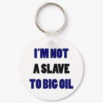 I'm Not A Slave To Big Oil keychains